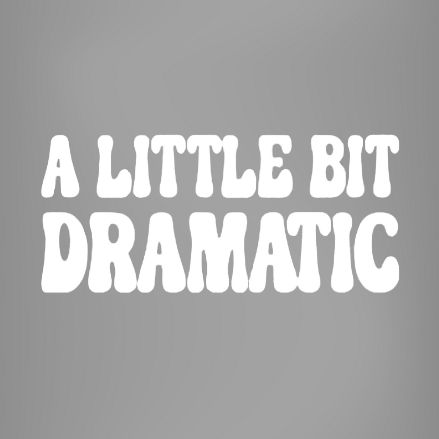 A Little Bit Dramatic Vinyl Decal